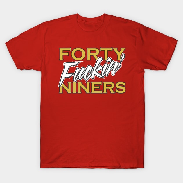 San Francisco 49ers Football T Shirt - Forty Fuckin' Niners T-Shirt by coldink